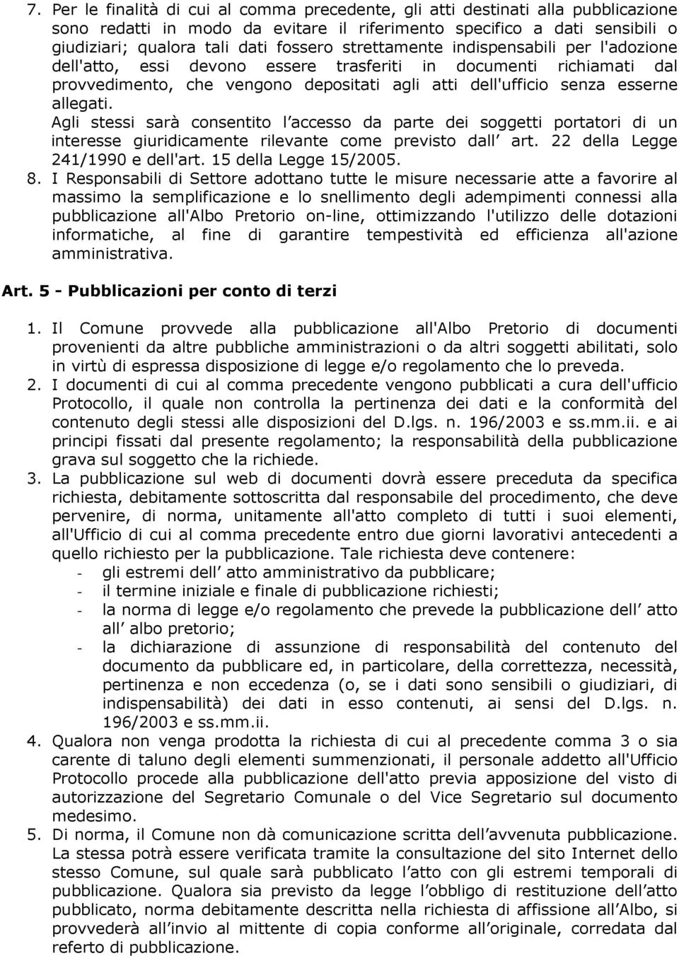 Agli stessi sarà consentito l accesso da parte dei soggetti portatori di un interesse giuridicamente rilevante come previsto dall art. 22 della Legge 241/1990 e dell'art. 15 della Legge 15/2005. 8.