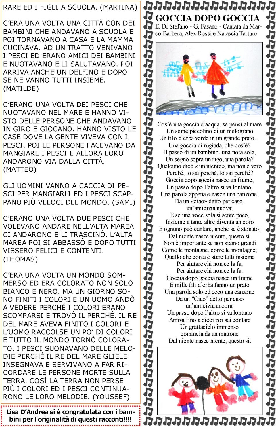 (MATILDE) C ERANO UNA VOLTA DEI PESCI CHE NUOTAVANO NEL MARE E HANNO VI- STO DELLE PERSONE CHE ANDAVANO IN GIRO E GIOCANO. HANNO VISTO LE CASE DOVE LA GENTE VIVEVA CON I PESCI.