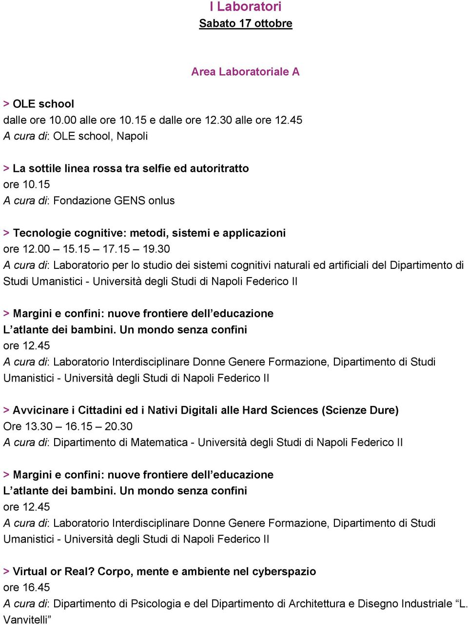 15 17.15 19.30 A cura di: Laboratorio per lo studio dei sistemi cognitivi naturali ed artificiali del Dipartimento di Studi L atlante dei bambini. Un mondo senza confini ore 12.