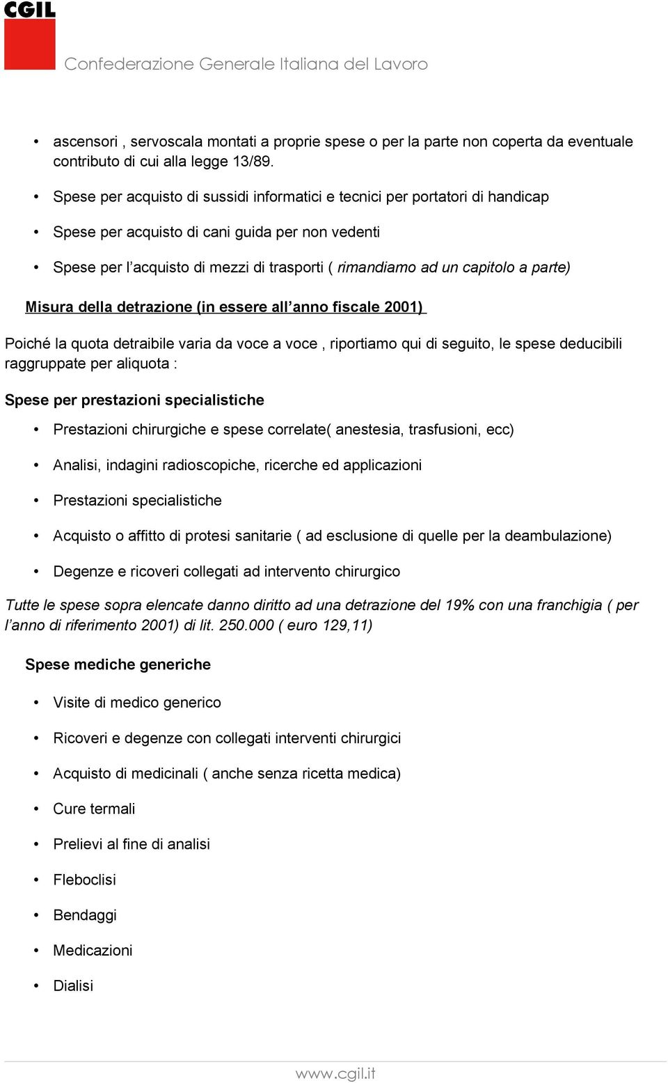 parte) Misura della detrazione (in essere all anno fiscale 2001) Poiché la quota detraibile varia da voce a voce, riportiamo qui di seguito, le spese deducibili raggruppate per aliquota : Spese per