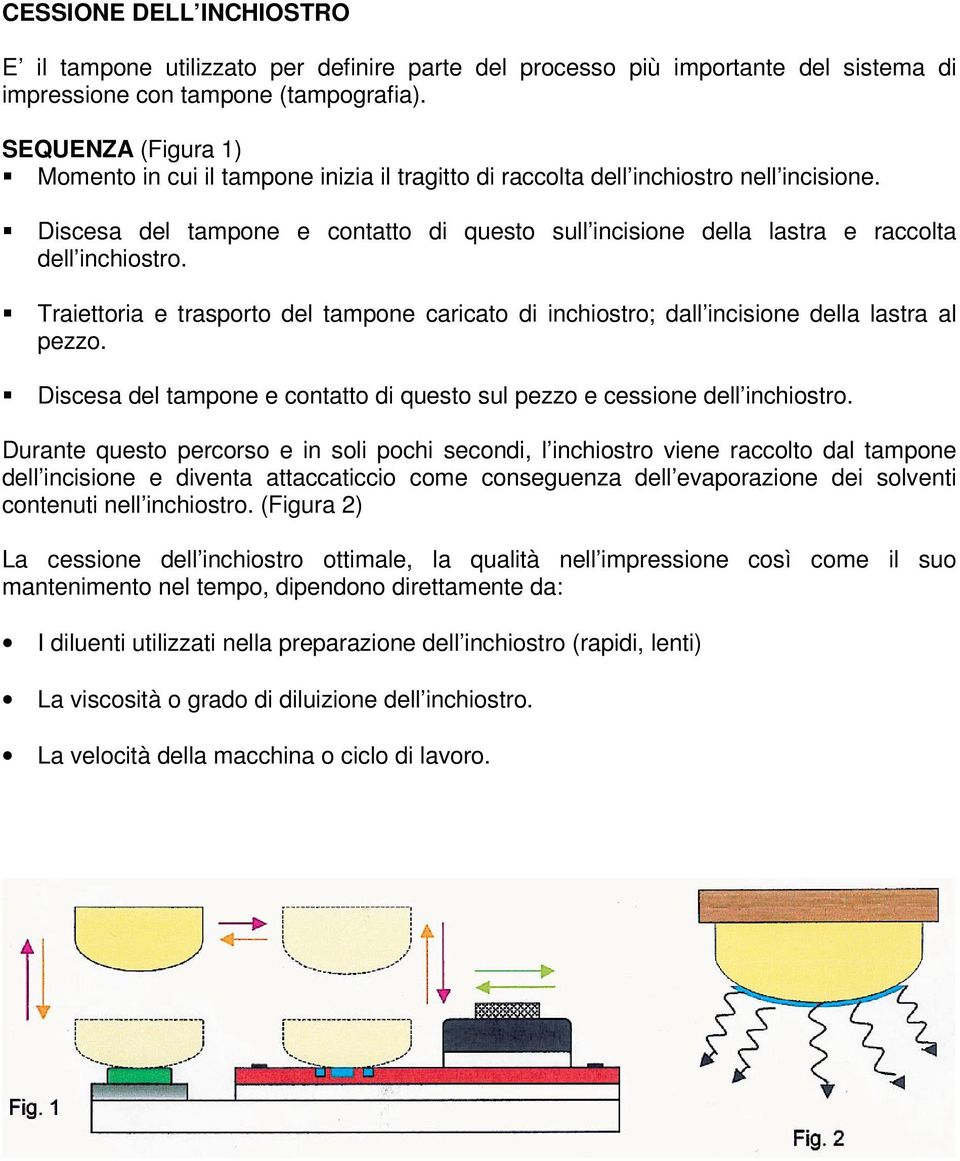 Discesa del tampone e contatto di questo sull incisione della lastra e raccolta Traiettoria e trasporto del tampone caricato di inchiostro; dall incisione della lastra al pezzo.