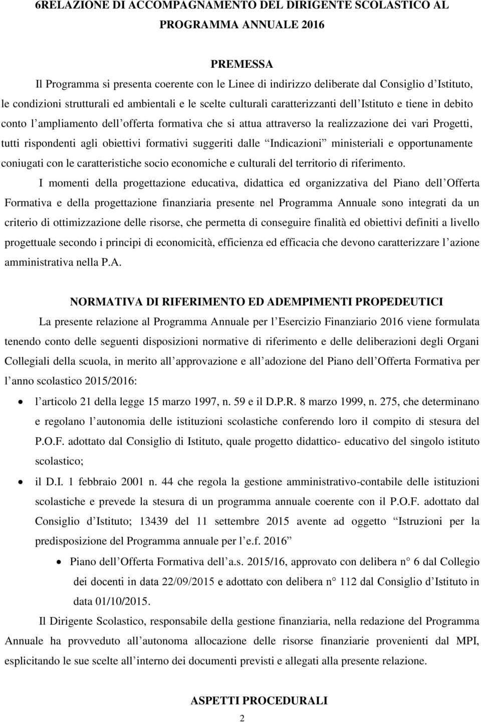 Progetti, tutti rispondenti agli obiettivi formativi suggeriti dalle Indicazioni ministeriali e opportunamente coniugati con le caratteristiche socio economiche e culturali del territorio di