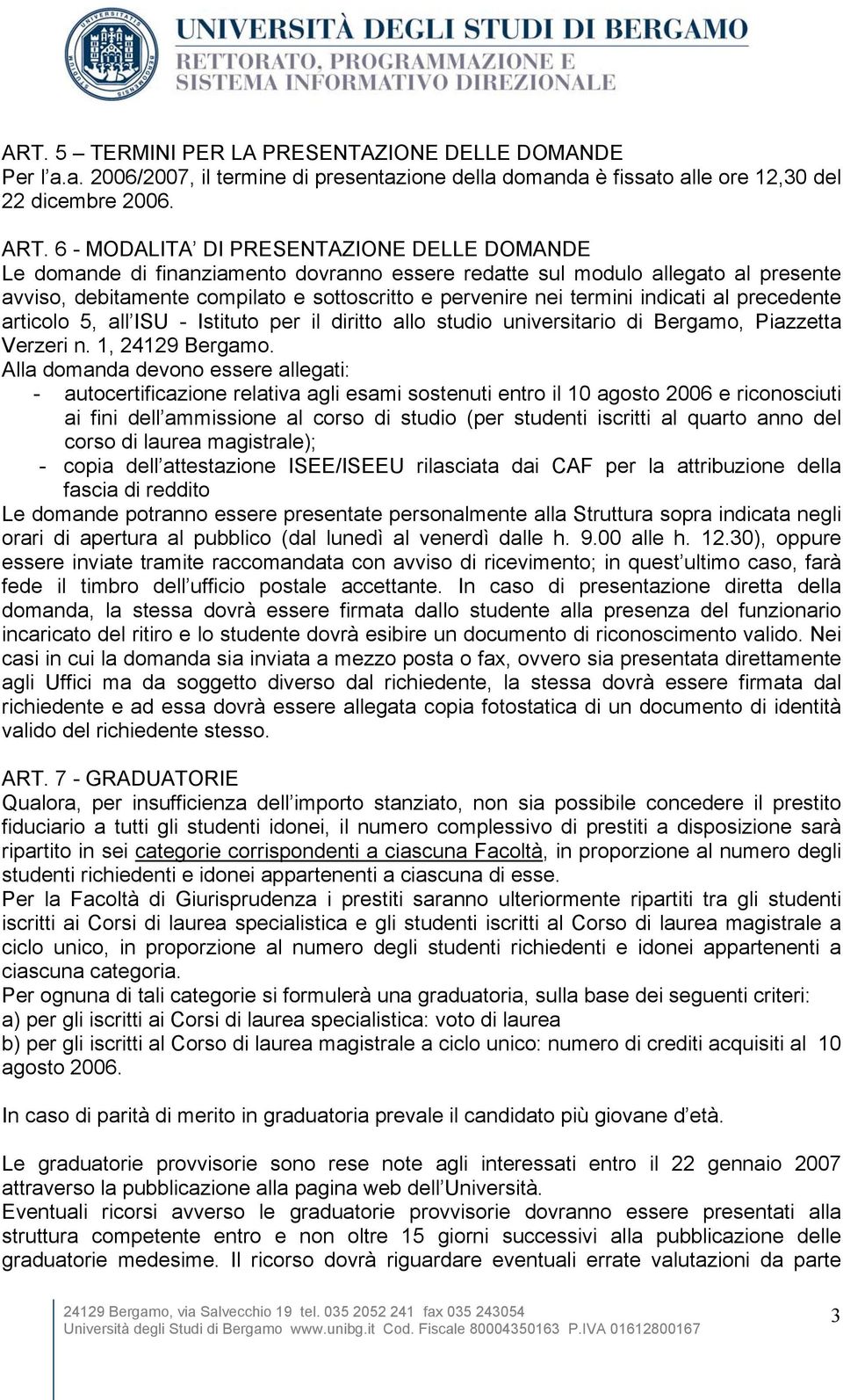 indicati al precedente articolo 5, all ISU - Istituto per il diritto allo studio universitario di Bergamo, Piazzetta Verzeri n. 1, 24129 Bergamo.