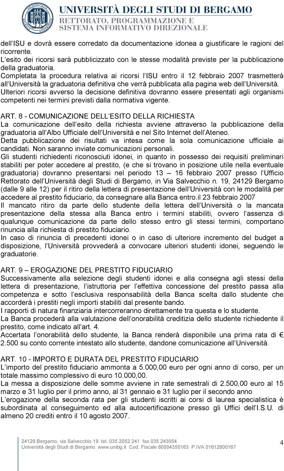 Completata la procedura relativa ai ricorsi l ISU entro il 12 febbraio 2007 trasmetterà all Università la graduatoria definitiva che verrà pubblicata alla pagina web dell Università.