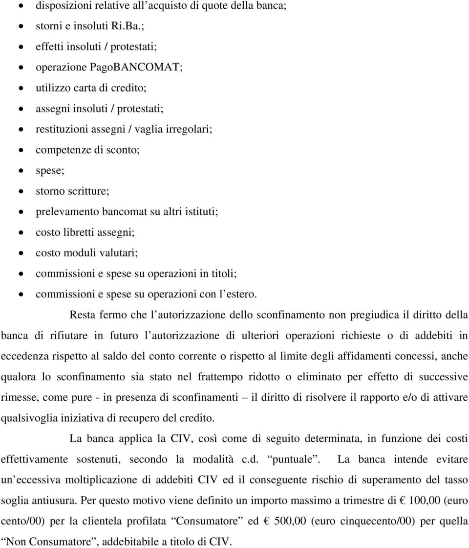 scritture; prelevamento bancomat su altri istituti; costo libretti assegni; costo moduli valutari; commissioni e spese su operazioni in titoli; commissioni e spese su operazioni con l estero.