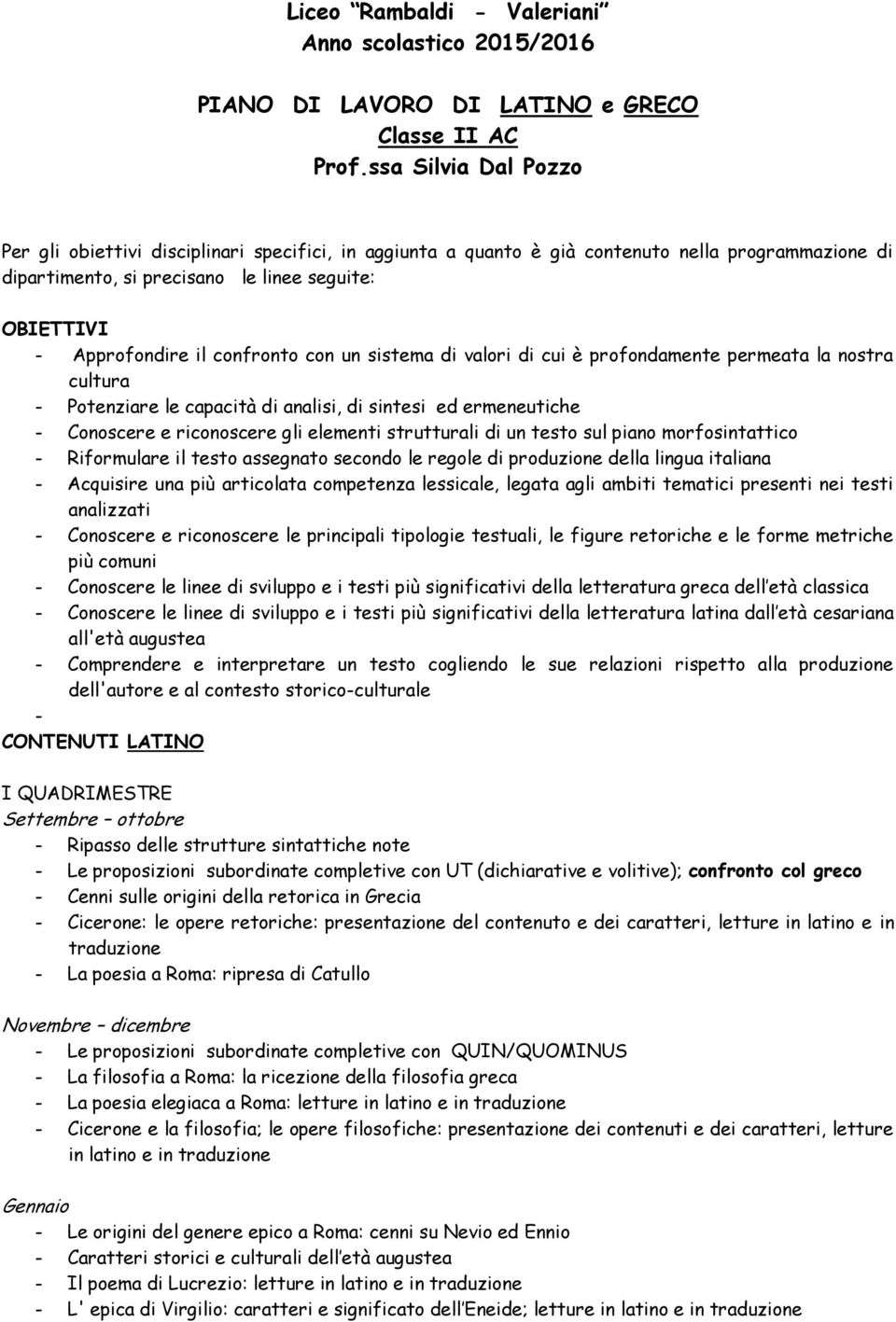 confronto con un sistema di valori di cui è profondamente permeata la nostra cultura - Potenziare le capacità di analisi, di sintesi ed ermeneutiche - Conoscere e riconoscere gli elementi strutturali