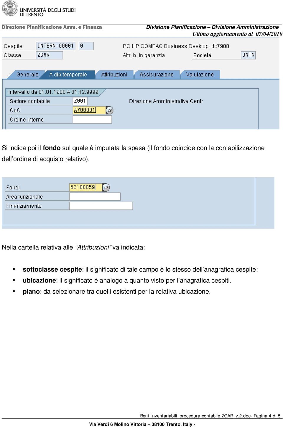 Nella cartella relativa alle Attribuzioni va indicata: sottoclasse cespite: il significato di tale campo è lo stesso dell