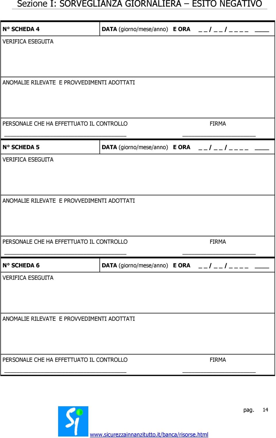 / / VERIFICA ESEGUITA ANOMALIE RILEVATE E PROVVEDIMENTI ADOTTATI PERSONALE CHE HA EFFETTUATO IL FIRMA N SCHEDA 6 DATA