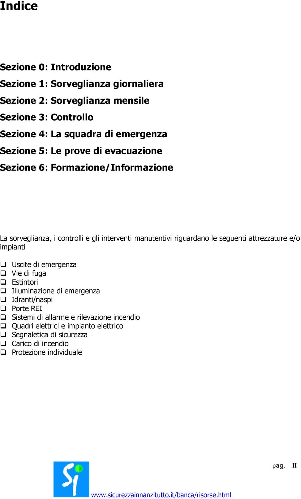 riguardano le seguenti attrezzature e/o impianti Uscite di emergenza Vie di fuga Estintori Illuminazione di emergenza Idranti/naspi Porte REI