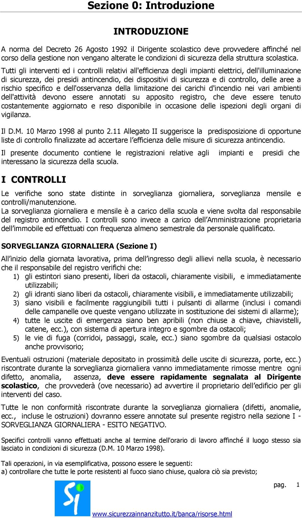 Tutti gli interventi ed i controlli relativi all'efficienza degli impianti elettrici, dell'illuminazione di sicurezza, dei presidi antincendio, dei dispositivi di sicurezza e di controllo, delle aree