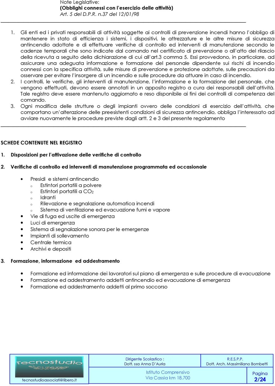 misure di sicurezza antincendio adottate e di effettuare verifiche di controllo ed interventi di manutenzione secondo le cadenze temporali che sono indicate dal comando nel certificato di prevenzione