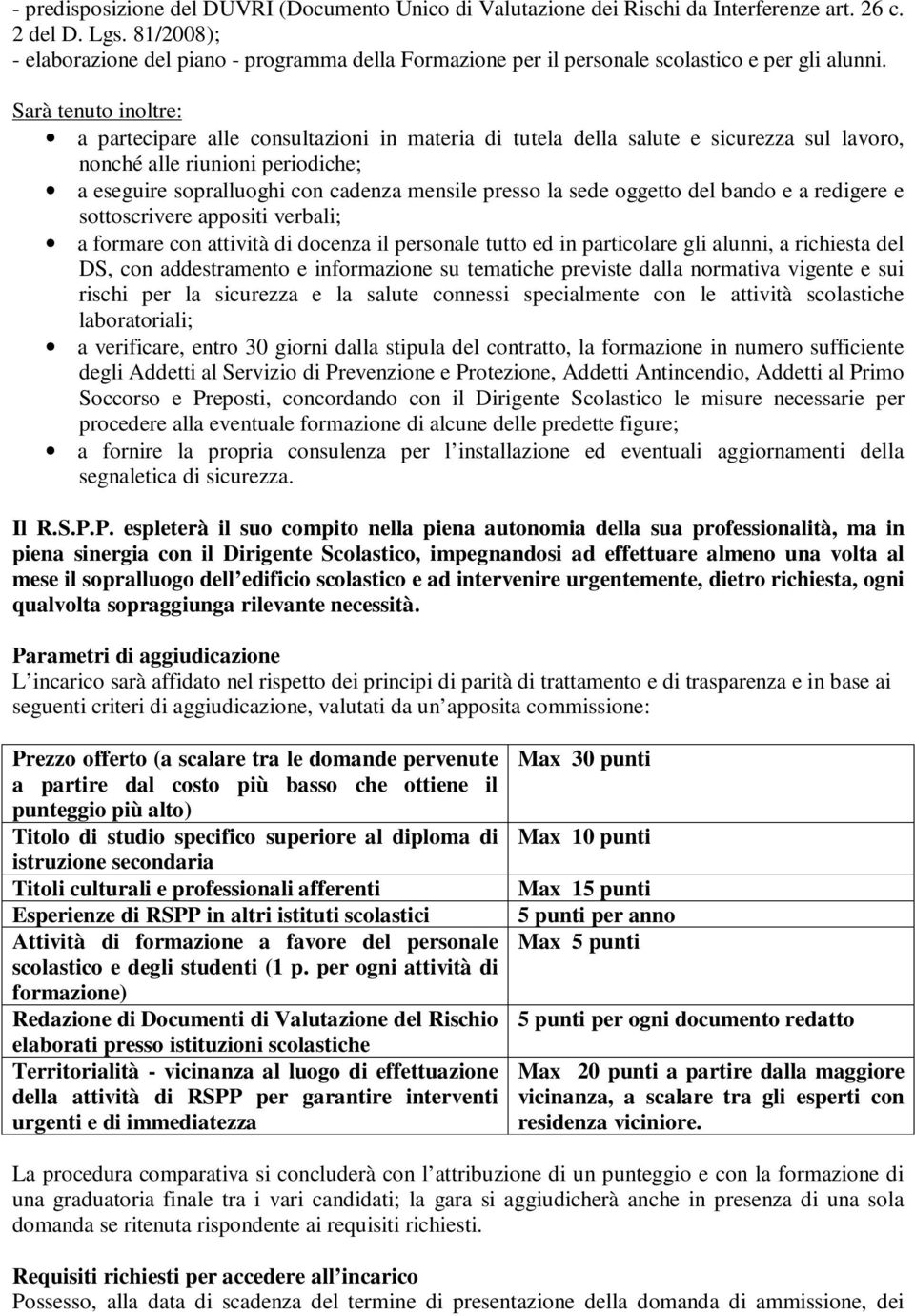 Sarà tenuto inoltre: a partecipare alle consultazioni in materia di tutela della salute e sicurezza sul lavoro, nonché alle riunioni periodiche; a eseguire sopralluoghi con cadenza mensile presso la