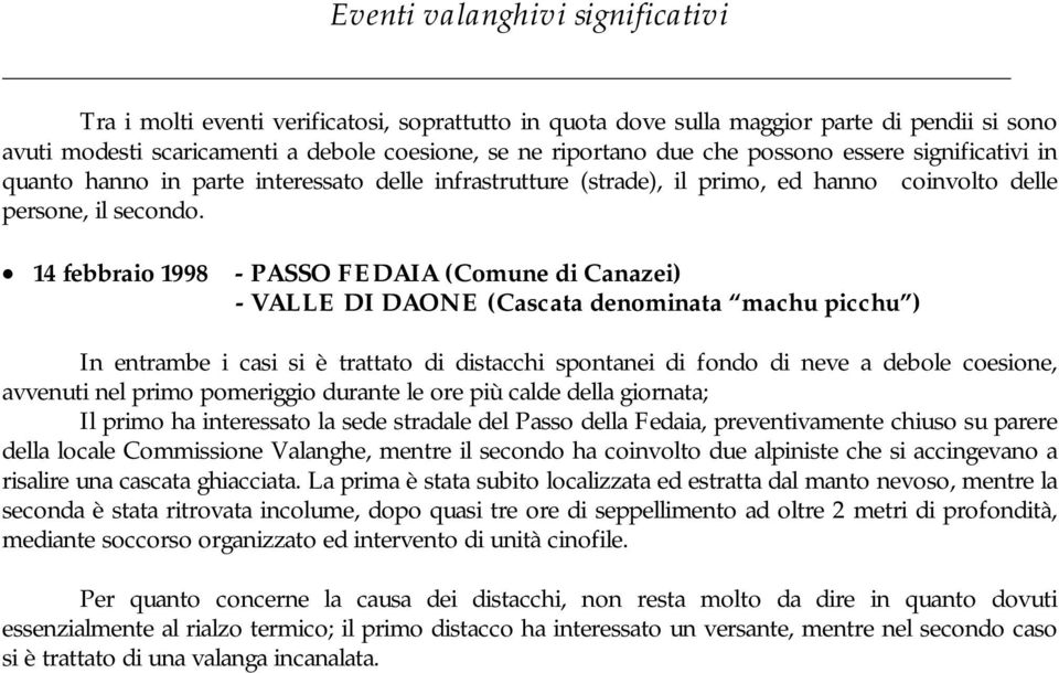 14 febbraio 1998 - PASSO FEDAIA (Comune di Canazei) - VALLE DI DAONE (Cascata denominata machu picchu ) In entrambe i casi si è trattato di distacchi spontanei di fondo di neve a debole coesione,