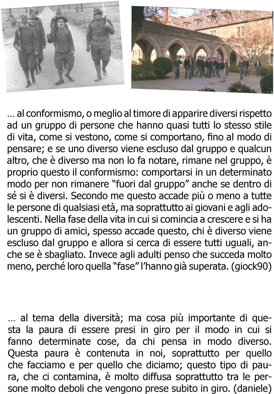 fuori dal gruppo anche se dentro di sé si è diversi. Secondo me questo accade più o meno a tutte le persone di qualsiasi età, ma soprattutto ai giovani e agli adolescenti.