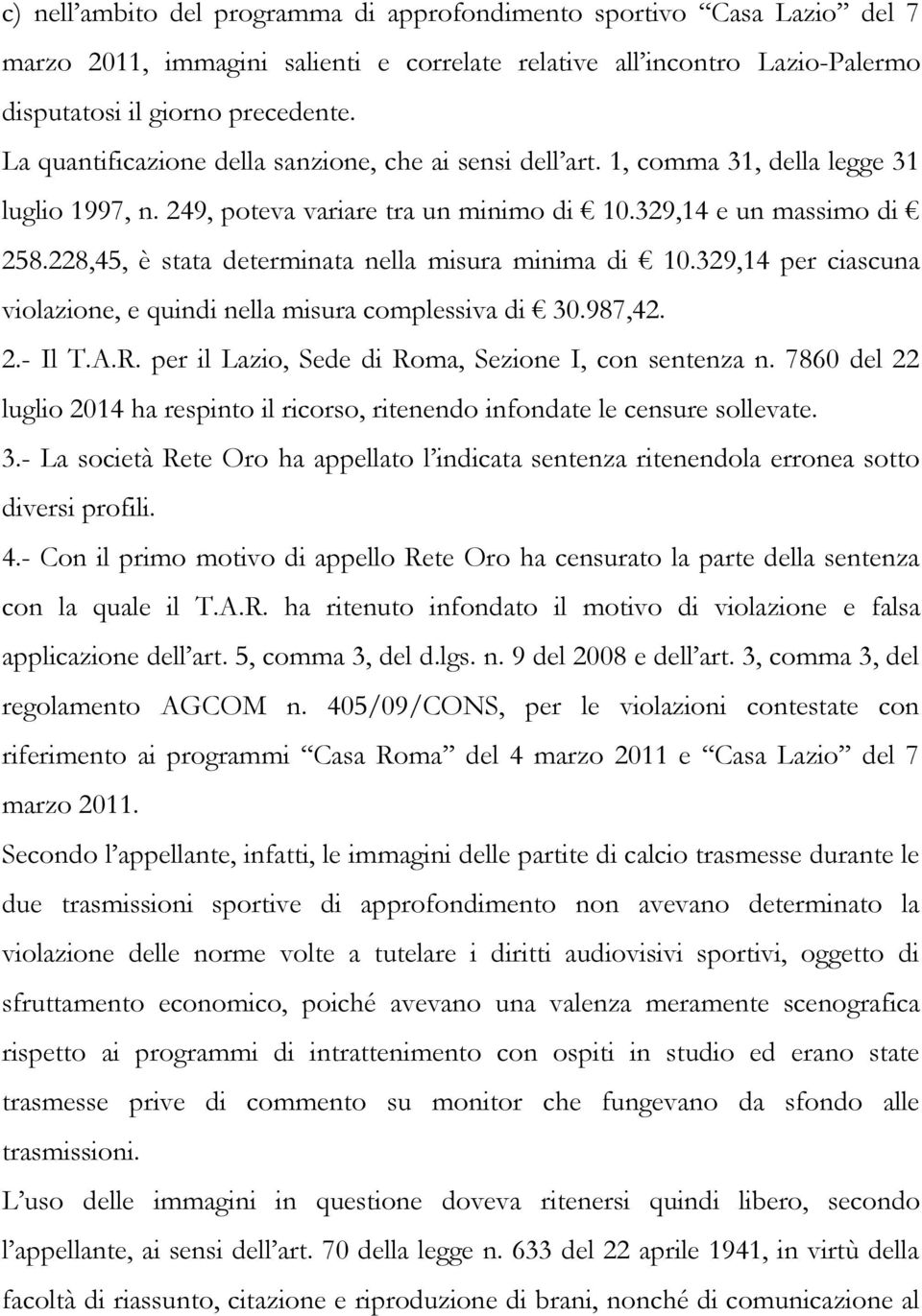 228,45, è stata determinata nella misura minima di 10.329,14 per ciascuna violazione, e quindi nella misura complessiva di 30.987,42. 2.- Il T.A.R.