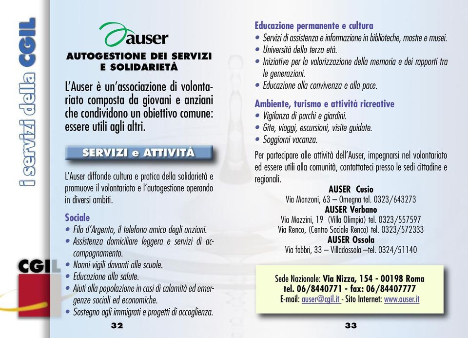 Assistenza domiciliare leggera e servizi di accompagnamento. Nonni vigili davanti alle scuole. Educazione alla salute. Aiuti alla popolazione in casi di calamità ed emergenze sociali ed economiche.