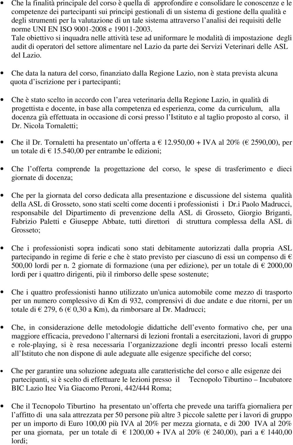 Tale obiettivo si inquadra nelle attività tese ad uniformare le modalità di impostazione degli audit di operatori del settore alimentare nel Lazio da parte dei Servizi Veterinari delle ASL del Lazio.