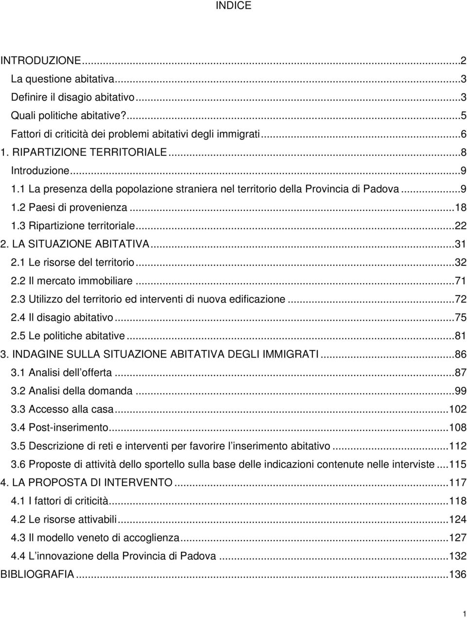 ..22 2. LA SITUAZIONE ABITATIVA...31 2.1 Le risorse del territorio...32 2.2 Il mercato immobiliare...71 2.3 Utilizzo del territorio ed interventi di nuova edificazione...72 2.4 Il disagio abitativo.