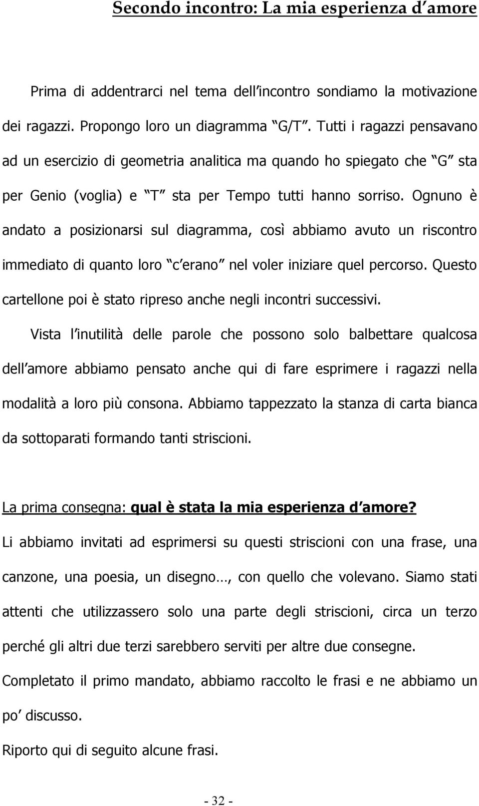 Ognuno è andato a posizionarsi sul diagramma, così abbiamo avuto un riscontro immediato di quanto loro c erano nel voler iniziare quel percorso.