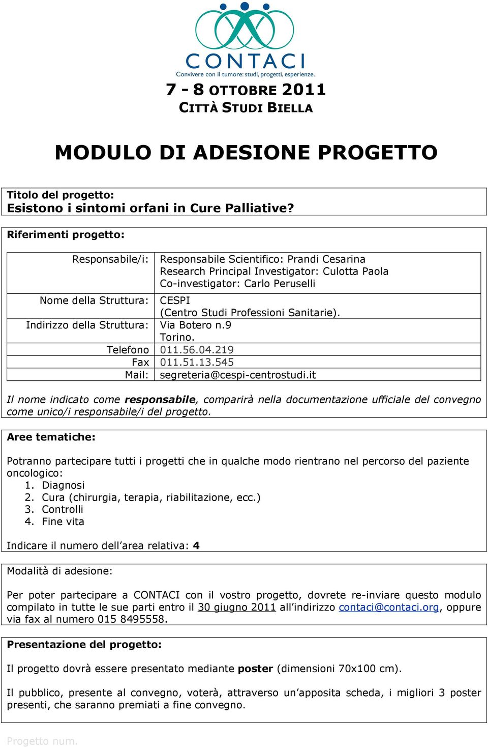 Studi Professioni Sanitarie). Indirizzo della Struttura: Via Botero n.9 Torino. Telefono 011.56.04.219 Fax 011.51.13.545 Mail: segreteria@cespi-centrostudi.