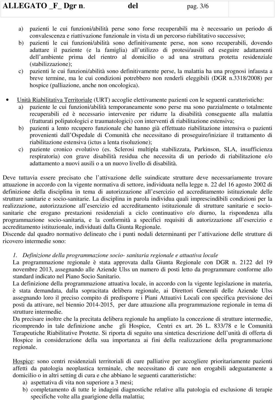 pazienti le cui funzioni/abilità sono definitivamente perse, non sono recuperabili, dovendo adattare il paziente (e la famiglia) all utilizzo di protesi/ausili ed eseguire adattamenti dell ambiente