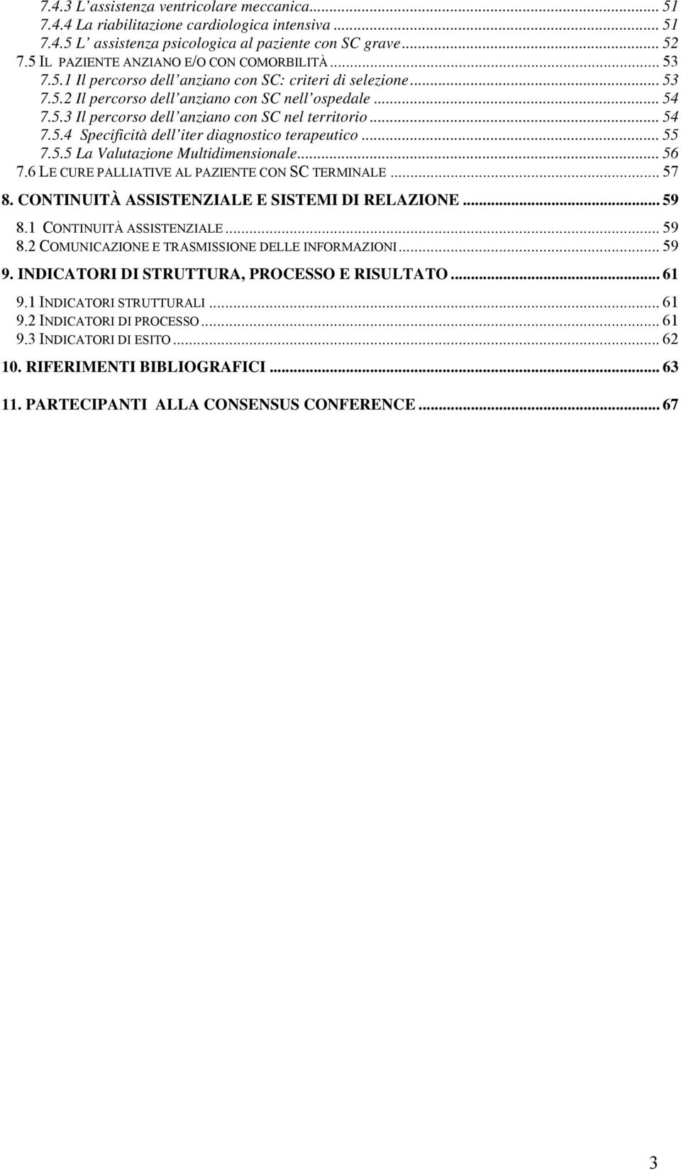 .. 54 7.5.4 Specificità dell iter diagnostico terapeutico... 55 7.5.5 La Valutazione Multidimensionale... 56 7.6 LE CURE PALLIATIVE AL PAZIENTE CON SC TERMINALE... 57 8.