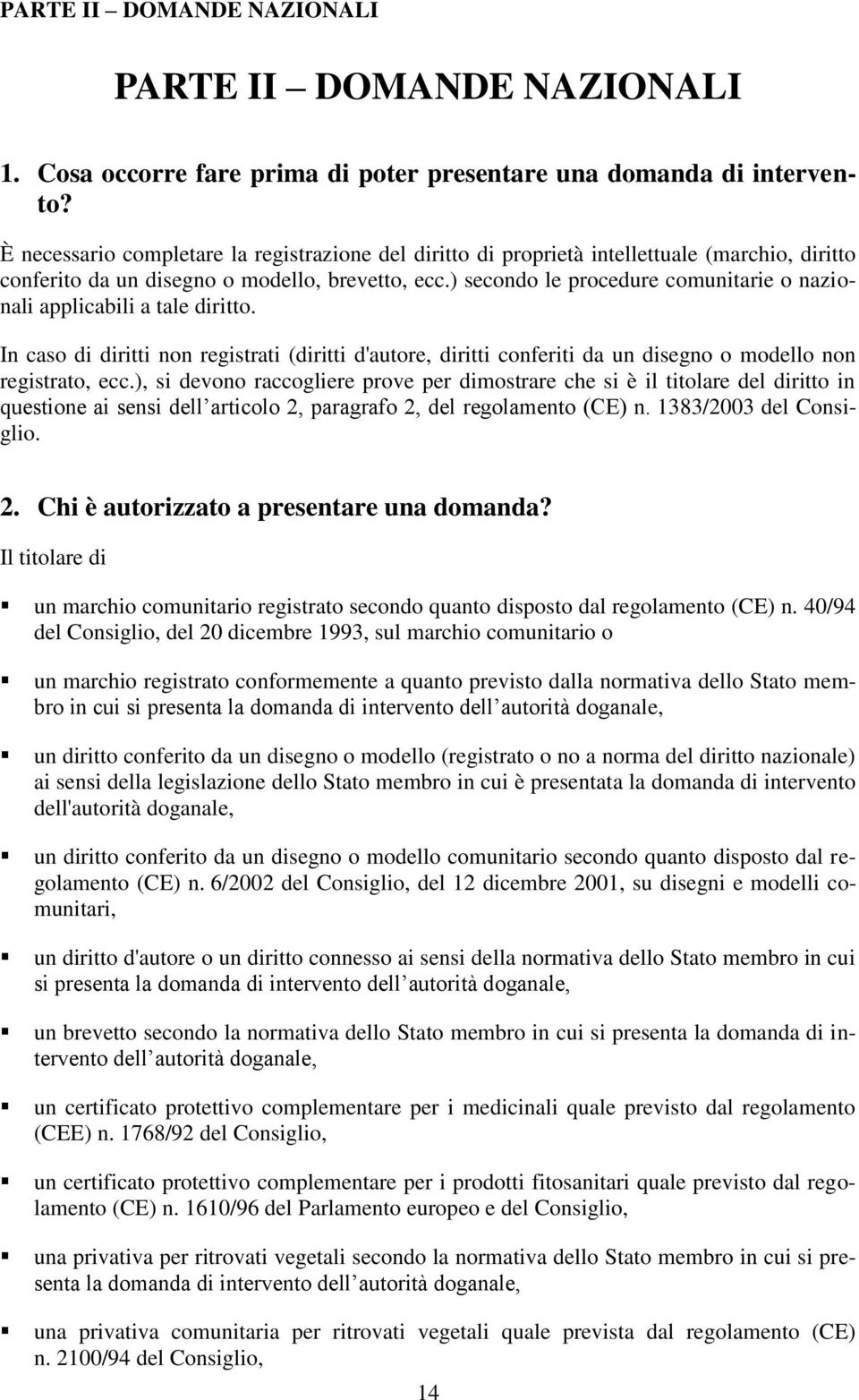 ) secondo le procedure comunitarie o nazionali applicabili a tale diritto. In caso di diritti non registrati (diritti d'autore, diritti conferiti da un disegno o modello non registrato, ecc.