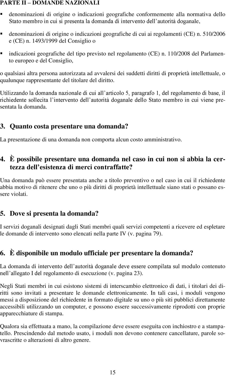 110/2008 del Parlamento europeo e del Consiglio, o qualsiasi altra persona autorizzata ad avvalersi dei suddetti diritti di proprietà intellettuale, o qualunque rappresentante del titolare del