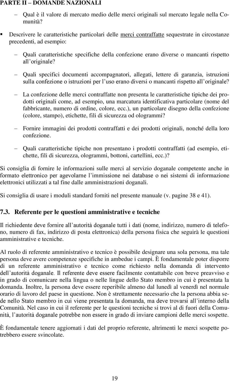 rispetto all originale? Quali specifici documenti accompagnatori, allegati, lettere di garanzia, istruzioni sulla confezione o istruzioni per l uso erano diversi o mancanti rispetto all originale?