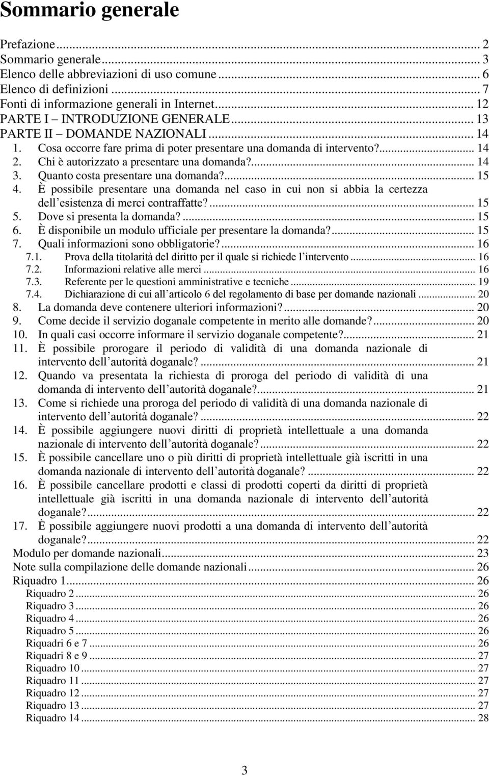 Chi è autorizzato a presentare una domanda?... 14 3. Quanto costa presentare una domanda?... 15 4.