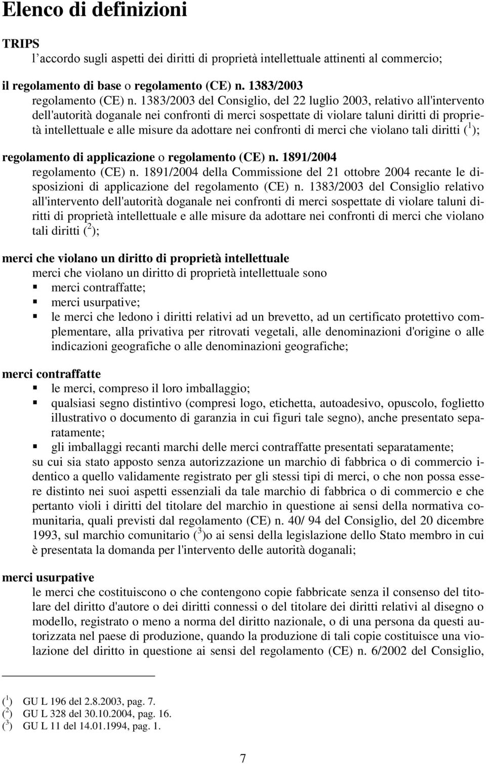 adottare nei confronti di merci che violano tali diritti ( 1 ); regolamento di applicazione o regolamento (CE) n. 1891/2004 regolamento (CE) n.