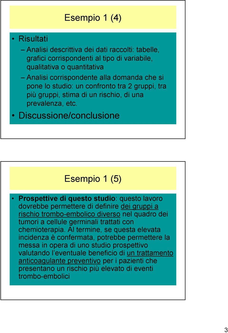 Discussione/conclusione Esempio 1 (5) Prospettive di questo studio: questo lavoro dovrebbe permettere di definire dei gruppi a rischio trombo-embolico diverso nel quadro dei tumori a cellule