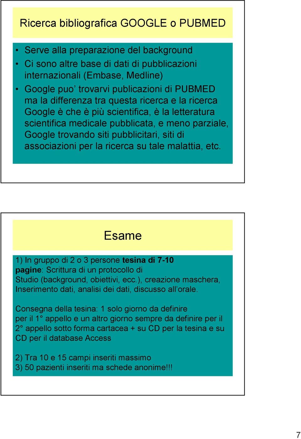 associazioni per la ricerca su tale malattia, etc. Esame 1) In gruppo di 2 o 3 persone tesina di 7-10 pagine: Scrittura di un protocollo di Studio (background, obiettivi, ecc.