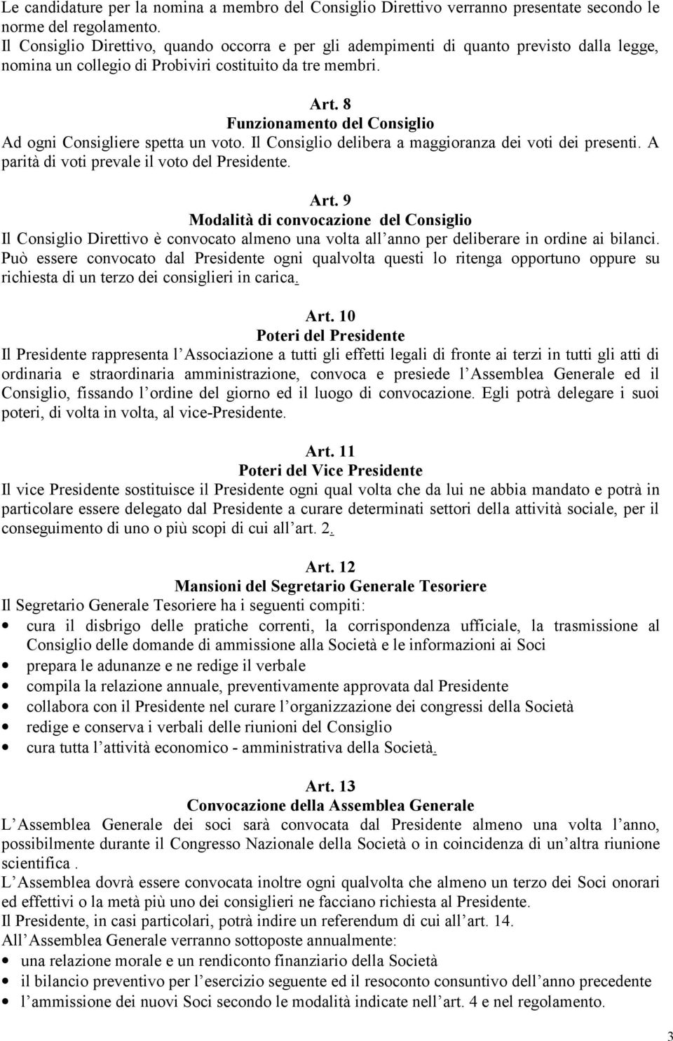 8 Funzionamento del Consiglio Ad ogni Consigliere spetta un voto. Il Consiglio delibera a maggioranza dei voti dei presenti. A parità di voti prevale il voto del Presidente. Art.