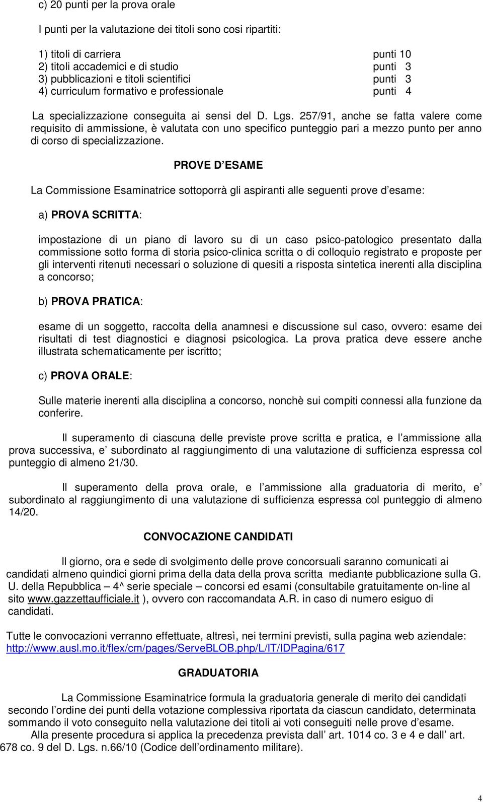 257/91, anche se fatta valere come requisito di ammissione, è valutata con uno specifico punteggio pari a mezzo punto per anno di corso di specializzazione.