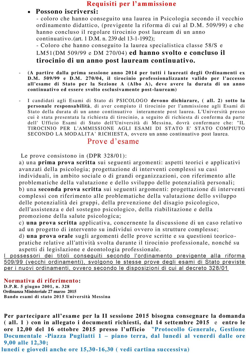 239 del 13-1-1992); - Coloro che hanno conseguito la laurea specialistica classe 58/S e LM51(DM 509/99 e DM 270/04) ed hanno svolto e concluso il tirocinio di un anno post lauream continuativo.