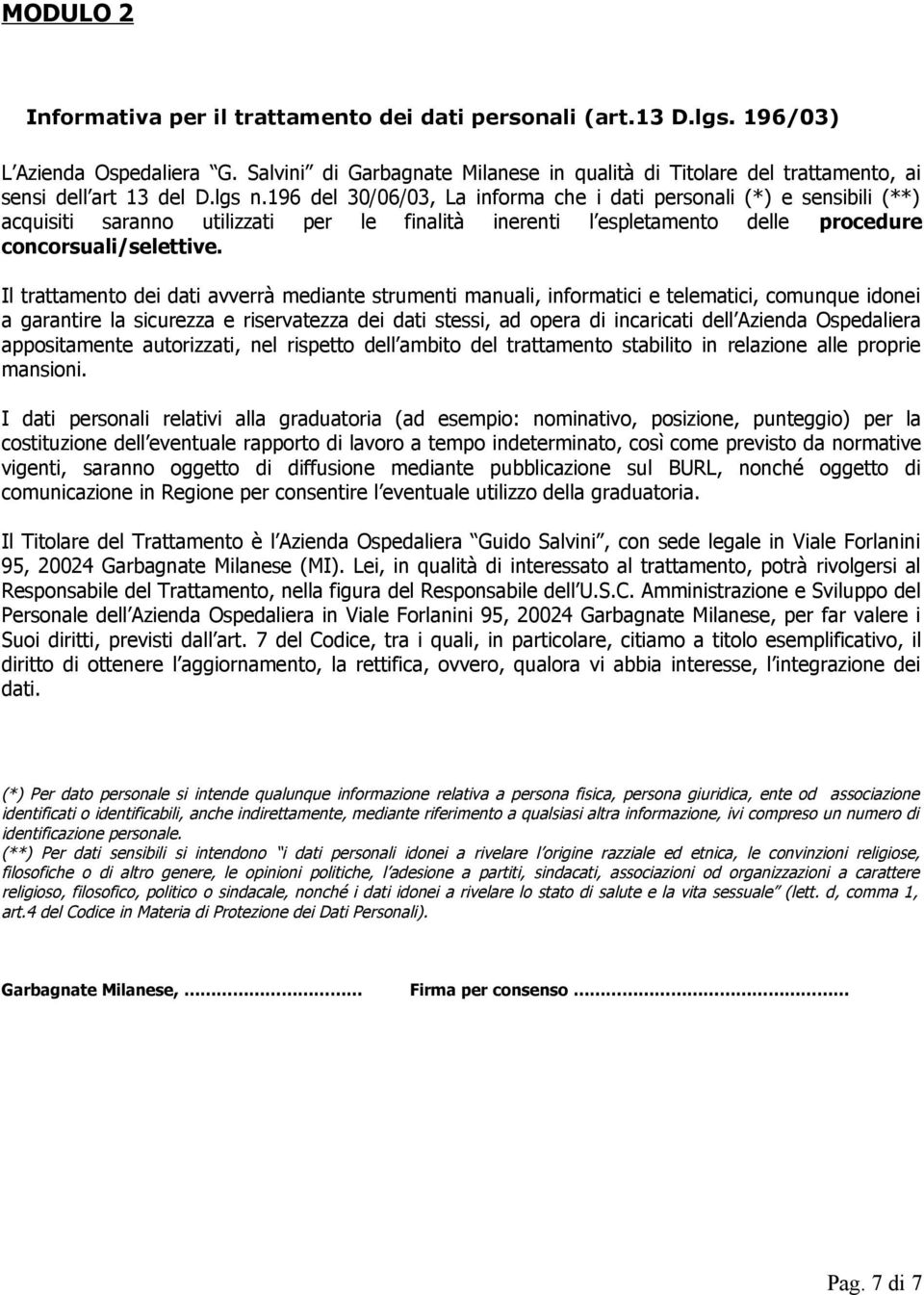 196 del 30/06/03, La informa che i dati personali (*) e sensibili (**) acquisiti saranno utilizzati per le finalità inerenti l espletamento delle procedure concorsuali/selettive.