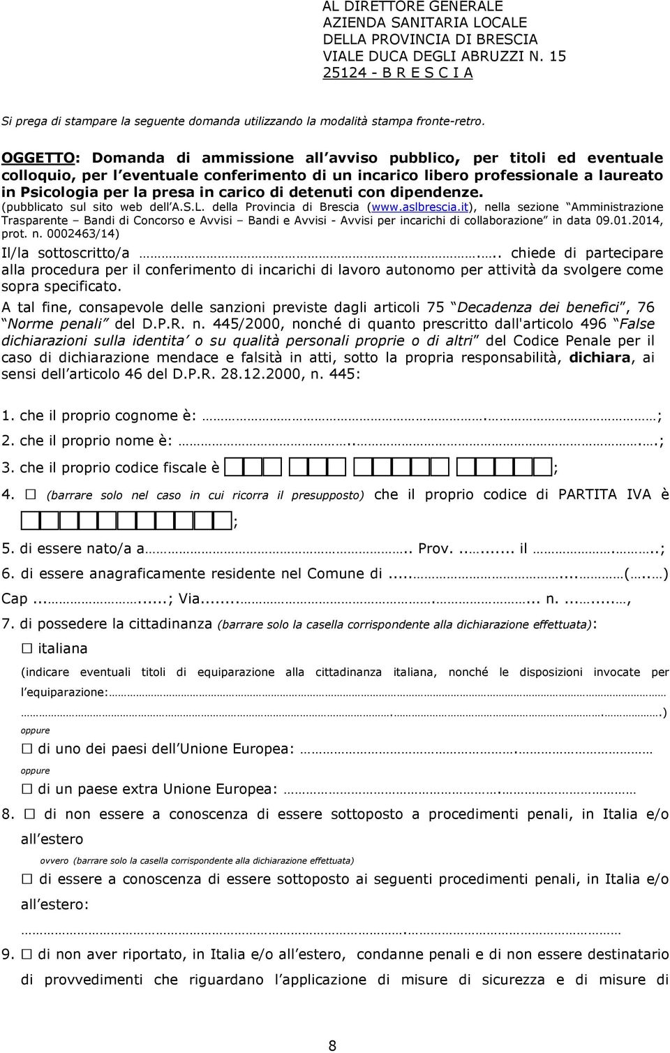 OGGETTO: Domanda di ammissione all avviso pubblico, per titoli ed eventuale colloquio, per l eventuale conferimento di un incarico libero professionale a laureato in Psicologia per la presa in carico