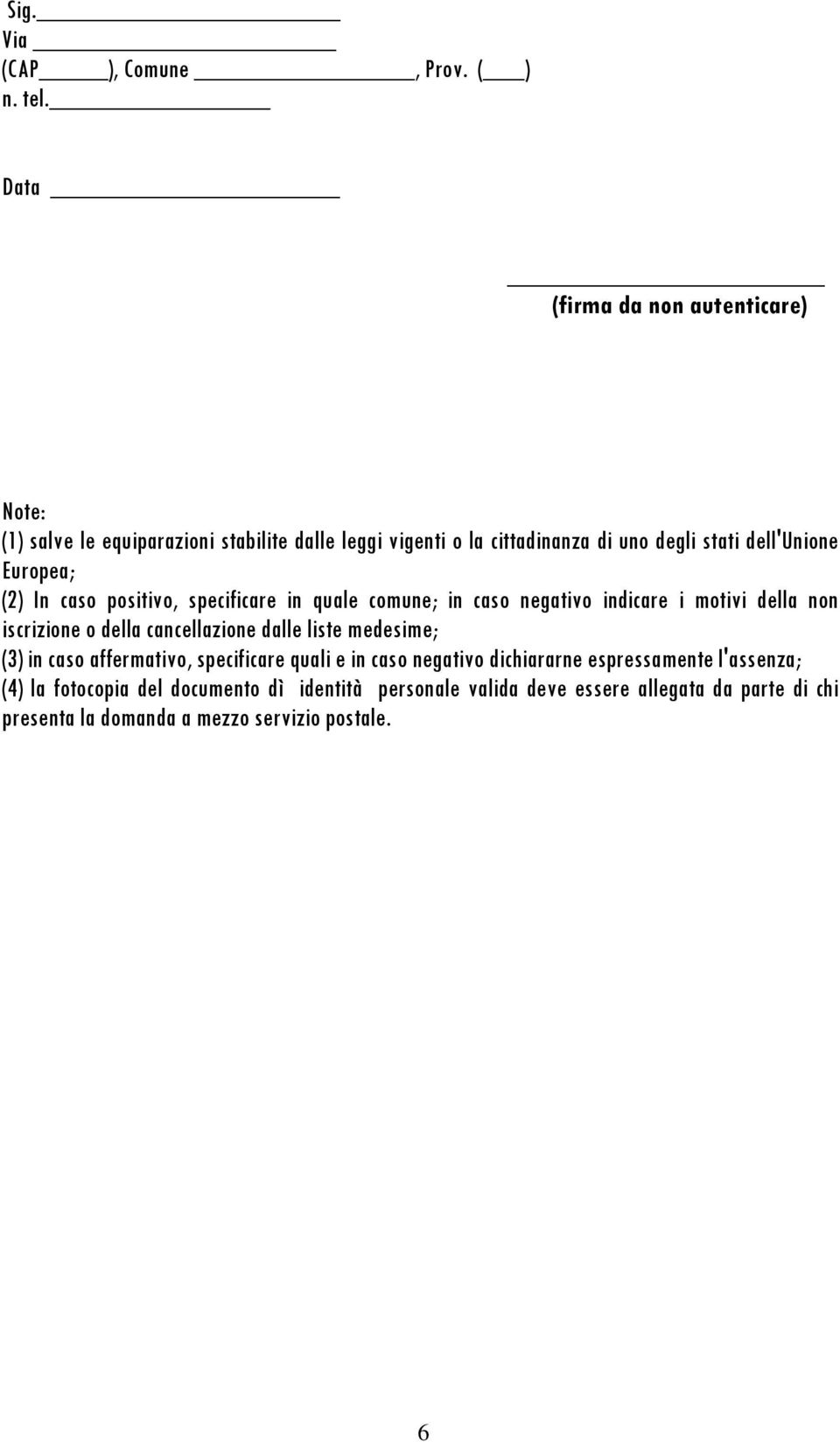 Europea; (2) In caso positivo, specificare in quale comune; in caso negativo indicare i motivi della non iscrizione o della cancellazione dalle