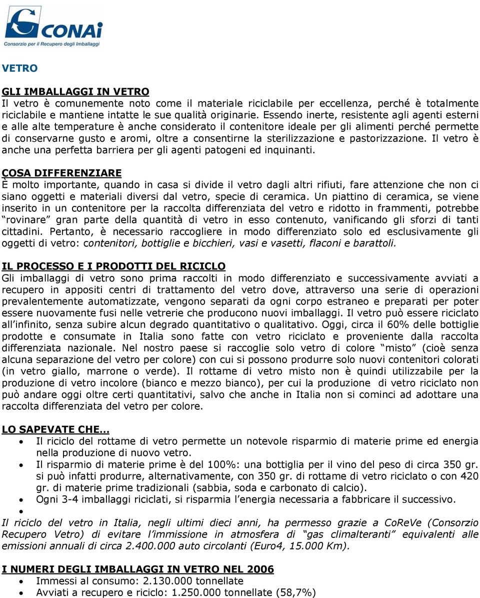 sterilizzazione e pastorizzazione. Il vetro è anche una perfetta barriera per gli agenti patogeni ed inquinanti.