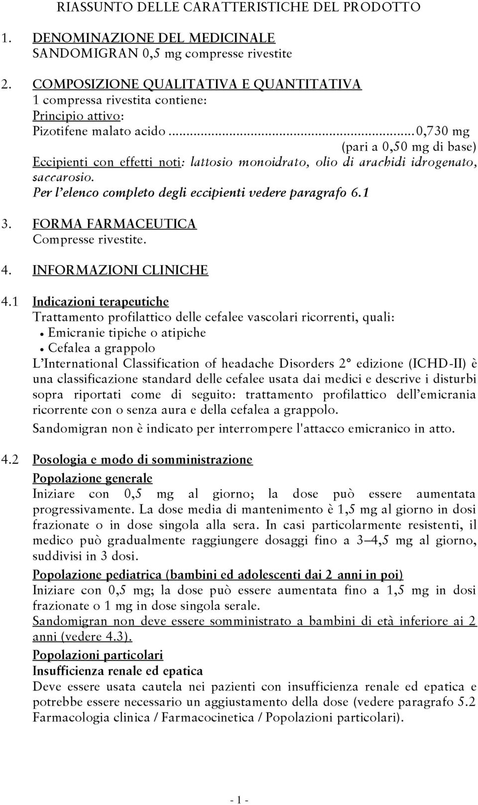 .. 0,730 mg (pari a 0,50 mg di base) Eccipienti con effetti noti: lattosio monoidrato, olio di arachidi idrogenato, saccarosio. Per l elenco completo degli eccipienti vedere paragrafo 6.1 3.