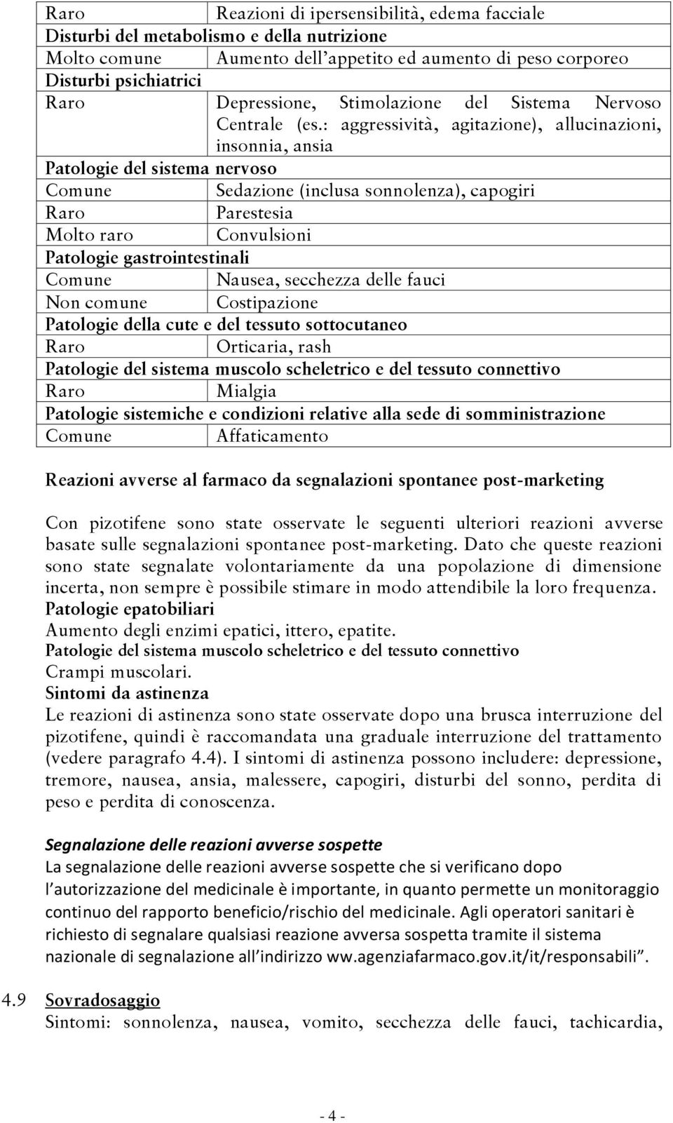 : aggressività, agitazione), allucinazioni, insonnia, ansia Patologie del sistema nervoso Comune Sedazione (inclusa sonnolenza), capogiri Raro Parestesia Molto raro Convulsioni Patologie