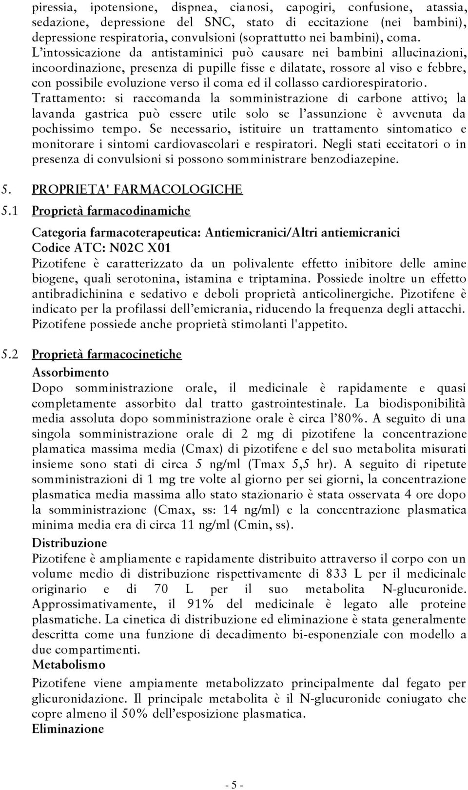 L intossicazione da antistaminici può causare nei bambini allucinazioni, incoordinazione, presenza di pupille fisse e dilatate, rossore al viso e febbre, con possibile evoluzione verso il coma ed il