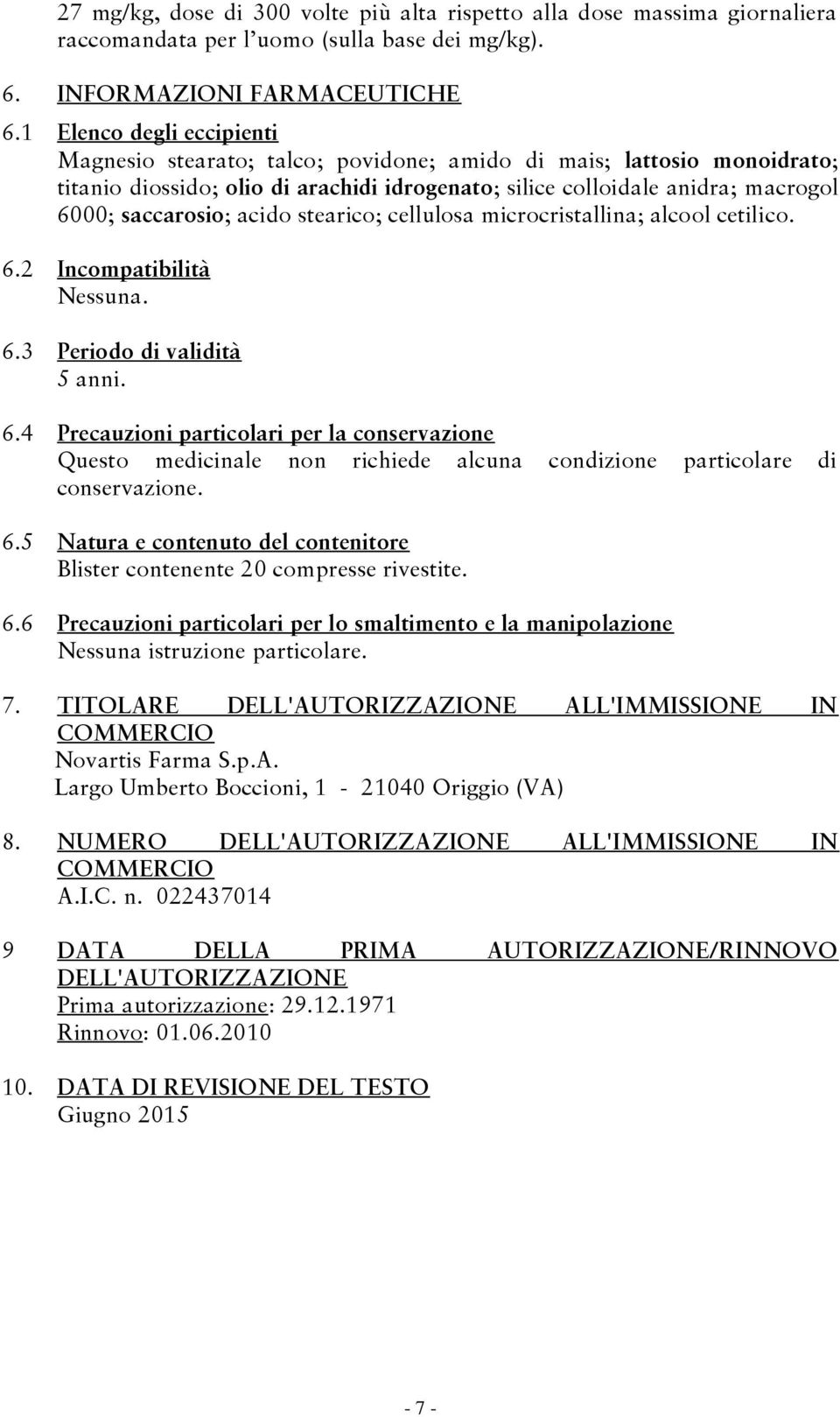 acido stearico; cellulosa microcristallina; alcool cetilico. 6.2 Incompatibilità Nessuna. 6.3 Periodo di validità 5 anni. 6.4 Precauzioni particolari per la conservazione Questo medicinale non richiede alcuna condizione particolare di conservazione.