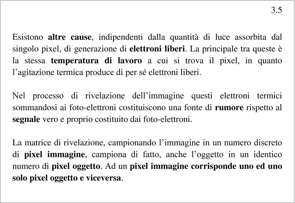 Nel processo di rivelazione dell immagine questi elettroni termici sommandosi ai foto-elettroni costituiscono una fonte di rumore rispetto al segnale vero e proprio costituito