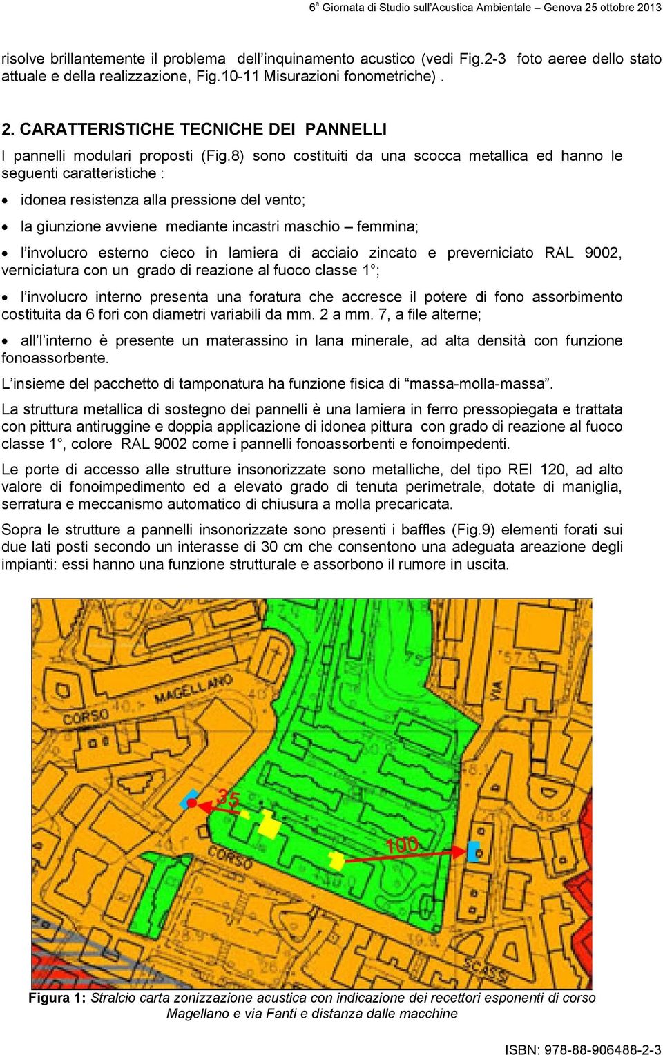 8) sono costituiti da una scocca metallica ed hanno le seguenti caratteristiche : idonea resistenza alla pressione del vento; la giunzione avviene mediante incastri maschio femmina; l involucro