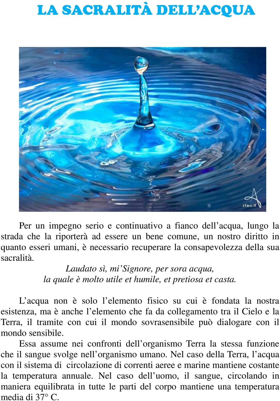 L acqua non è solo l elemento fisico su cui è fondata la nostra esistenza, ma è anche l elemento che fa da collegamento tra il Cielo e la Terra, il tramite con cui il mondo sovrasensibile può