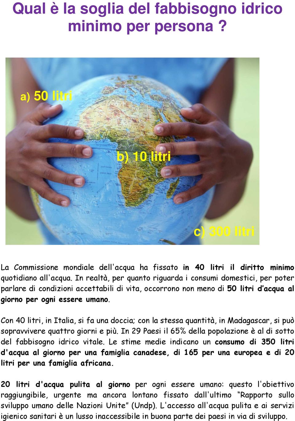 Con 40 litri, in Italia, si fa una doccia; con la stessa quantità, in Madagascar, si può sopravvivere quattro giorni e più.