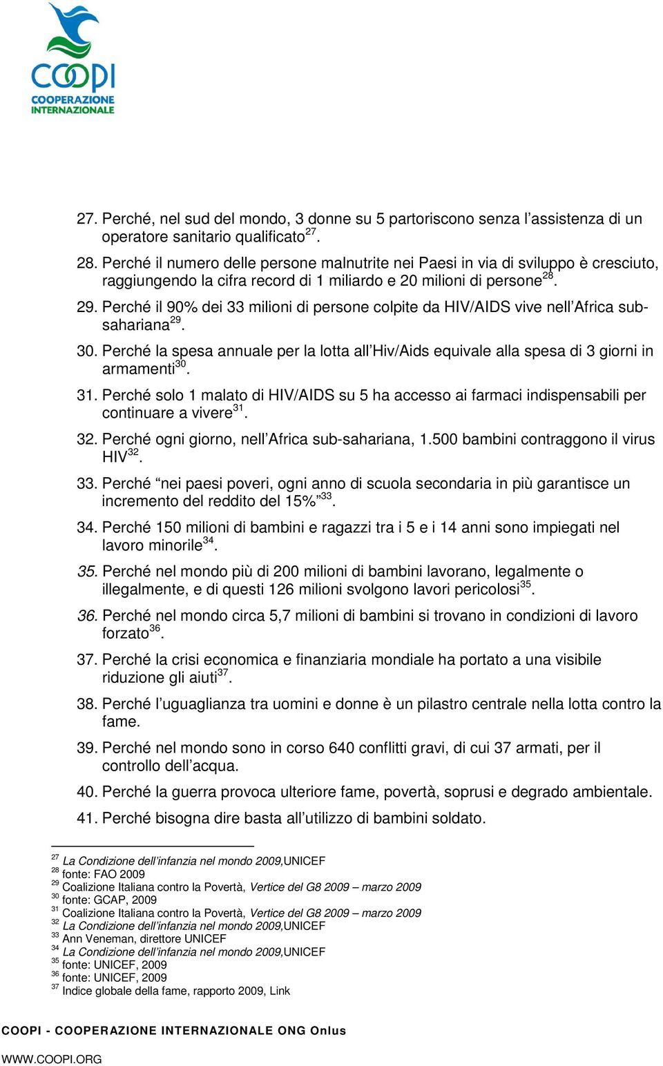 Perché il 90% dei 33 milioni di persone colpite da HIV/AIDS vive nell Africa subsahariana 29. 30. Perché la spesa annuale per la lotta all Hiv/Aids equivale alla spesa di 3 giorni in armamenti 30. 31.