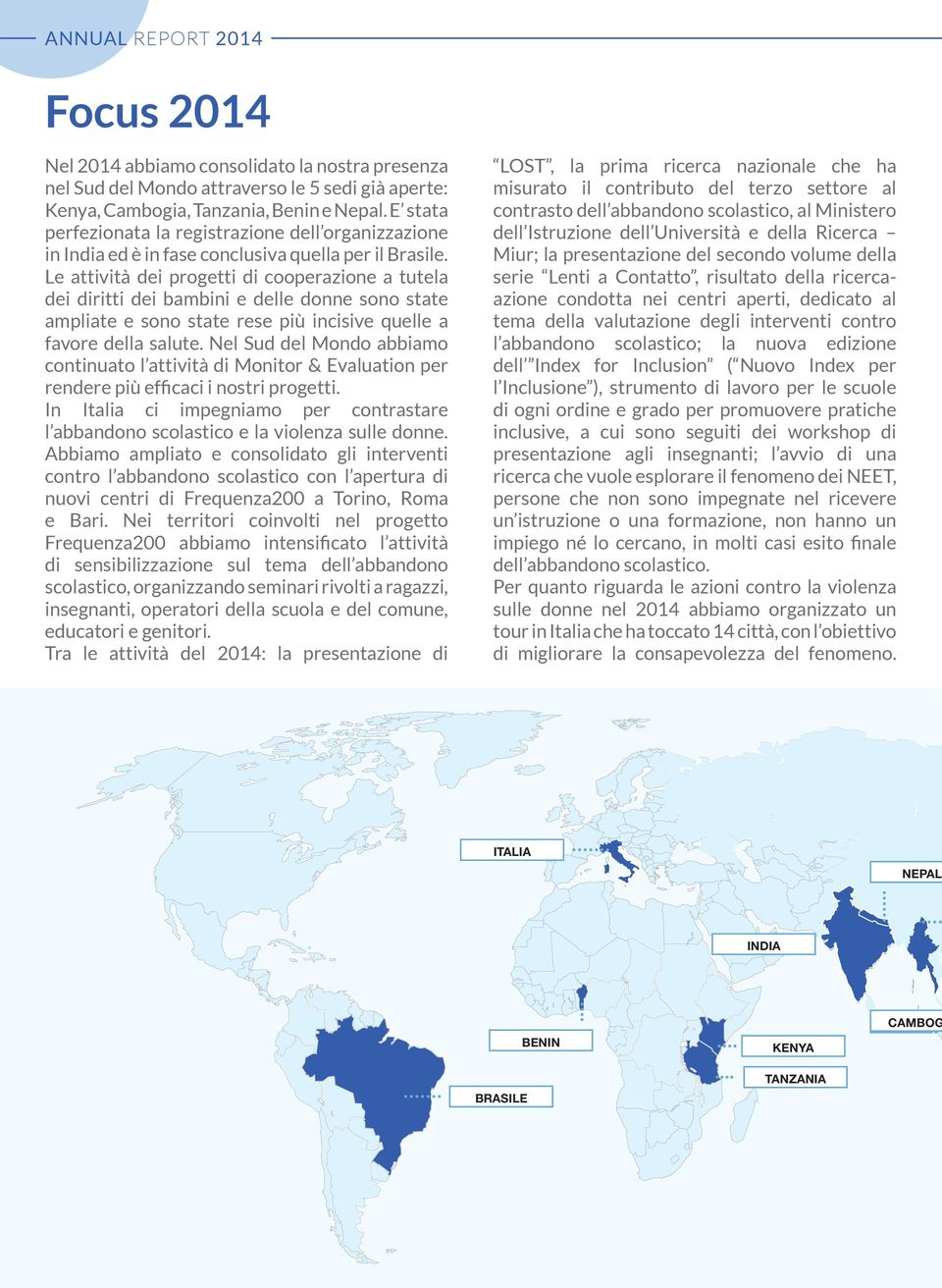 Le attività dei progetti di cooperazione a tutela dei diritti dei bambini e delle donne sono state ampliate e sono state rese più incisive quelle a favore della salute.